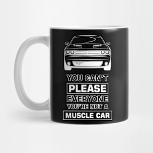 You can't please everyone you're not a muscle car Mug